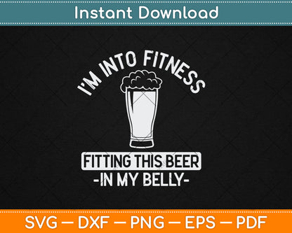 I’m Into Fitness Fitting This Beer in My Belly Gift Funny Drinking Svg Digital Cutting File
