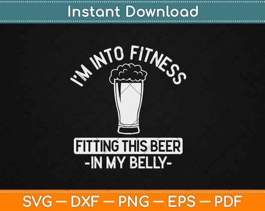I’m Into Fitness Fitting This Beer in My Belly Gift Funny Drinking Svg Digital Cutting File