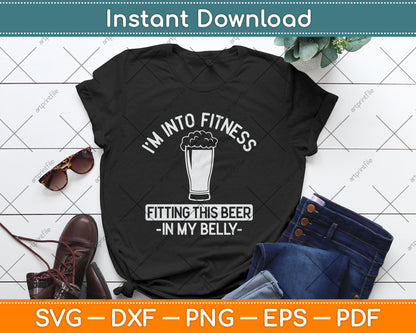 I’m Into Fitness Fitting This Beer in My Belly Gift Funny Drinking Svg Digital Cutting File