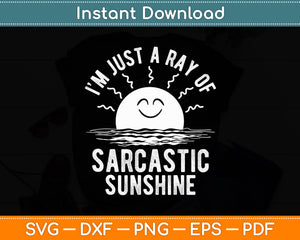 I’m Just A Ray Of Sarcastic Sunshine Sarcastic Funny Svg Digital Cutting File