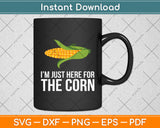 I’m Just Here For The Corn Svg Digital Cutting File