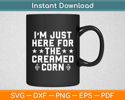 I’m Just Here For The Creamed Corn Svg Digital Cutting File