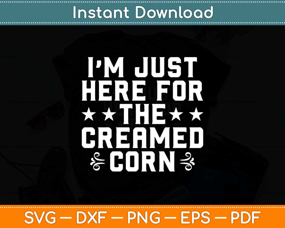 I’m Just Here For The Creamed Corn Svg Digital Cutting File