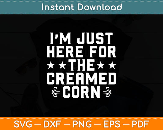 I’m Just Here For The Creamed Corn Svg Digital Cutting File