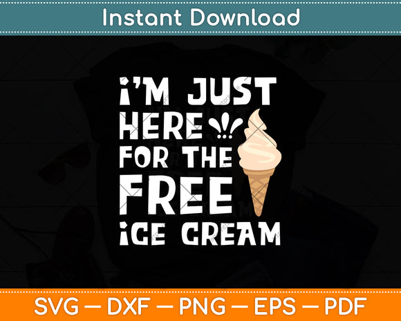 I'm Just Here For The Free Ice Cream Funny Svg Digital Cutting File