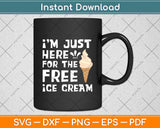 I'm Just Here For The Free Ice Cream Funny Svg Digital Cutting File