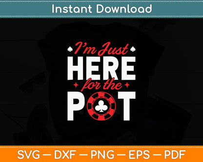 I'm Just Here For The Pot - Poker Card Player Casino Gambler Svg Digital Cutting File