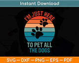 I'm Just Here To Pet All The Dogs Funny Svg Digital Cutting File