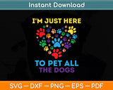 I'm Just Here To Pet All The Dogs Funny Svg Digital Cutting File