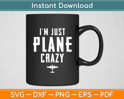 I'm Just Plane Crazy Pilot Aviator Funny Svg Png Dxf Digital Cutting File