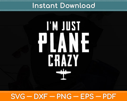 I'm Just Plane Crazy Pilot Aviator Funny Svg Png Dxf Digital Cutting File