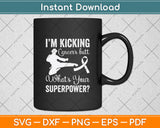 I'm Kicking Cancers Butt What’s Your Superpower Svg Png Dxf Digital Cutting File