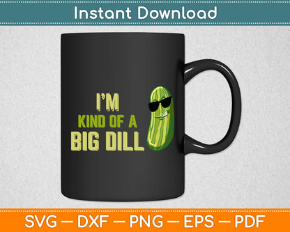 I'm Kind Of A Big Dill Funny Pickle Svg Digital Cutting File
