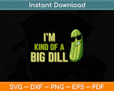 I'm Kind Of A Big Dill Funny Pickle Svg Digital Cutting File