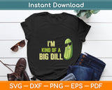 I'm Kind Of A Big Dill Funny Pickle Svg Digital Cutting File