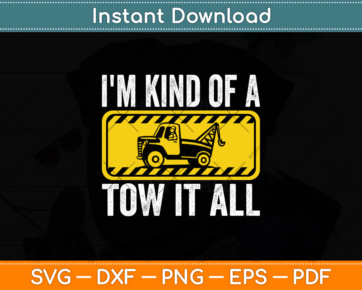 I'm Kind Of A Tow It All Tow Truck Driver Tow Trucker Svg Digital Cutting File