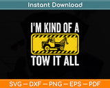I'm Kind Of A Tow It All Tow Truck Driver Tow Trucker Svg Digital Cutting File