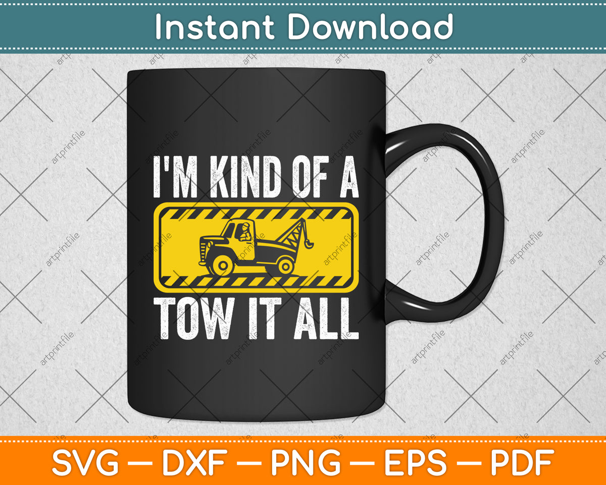 I'm Kind Of A Tow It All Tow Truck Driver Tow Trucker Svg Digital Cutting File