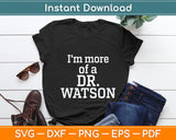 I'm More Of A Dr Watson Svg Digital Cutting File