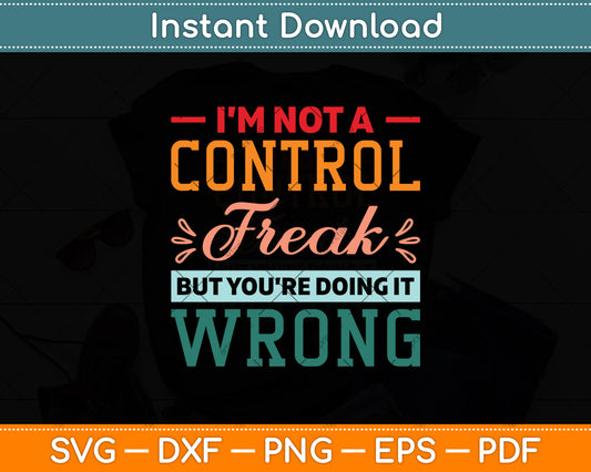 I’m Not A Control Freak But You’re Doing It Wrong Svg Digital Cutting File