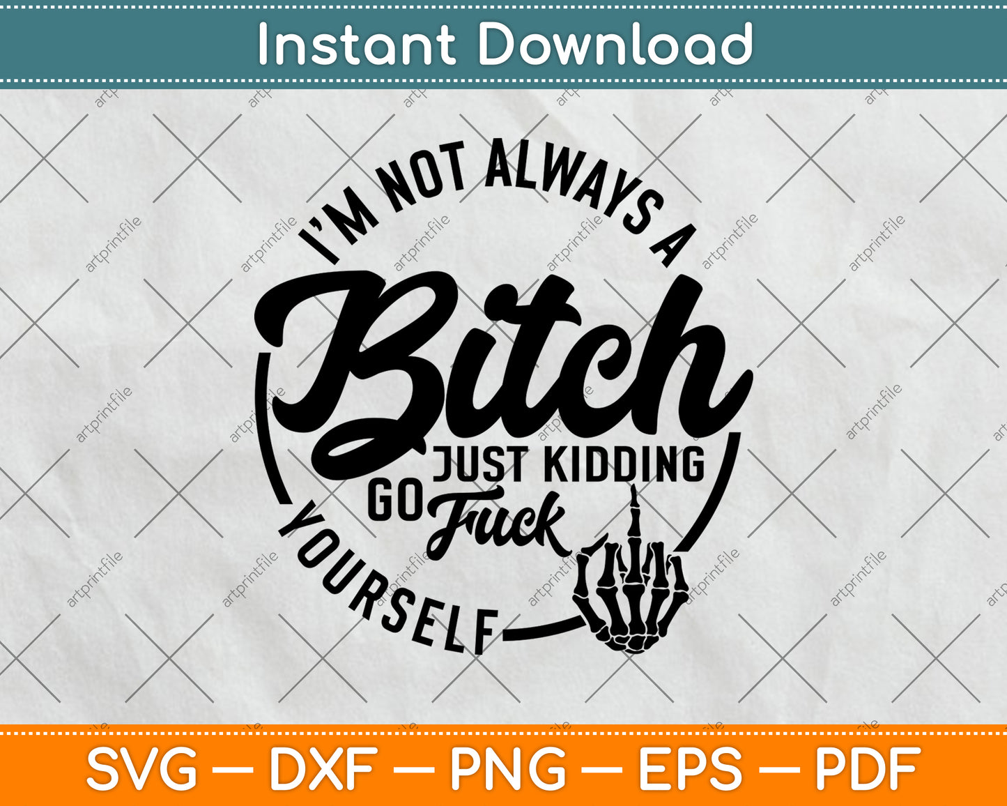 I'm Not Always A Bitch Just Kidding Go Fuck Yourself Funny Svg Digital Cutting File
