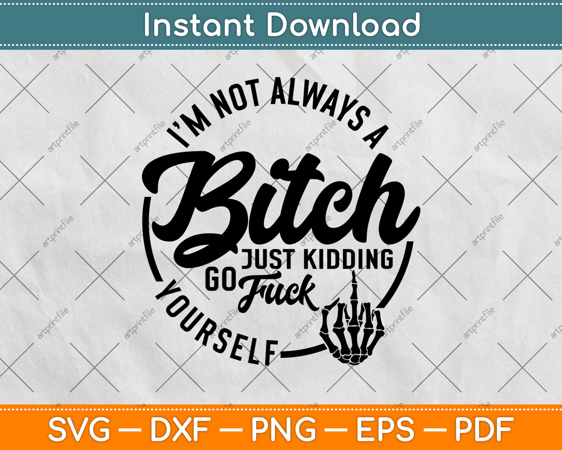 I'm Not Always A Bitch Just Kidding Go Fuck Yourself Funny Svg Digital Cutting File