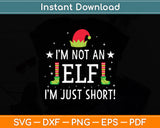 I’m Not An ELF I’m Just Short! Christmas Funny Svg Digital Cutting File