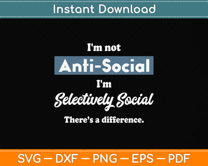 I'm Not Anti-Social, I'm Selectively Social Funny Svg Png Dxf Digital Cutting File
