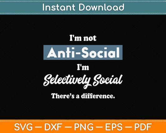 I'm Not Anti-Social, I'm Selectively Social Funny Svg Png Dxf Digital Cutting File