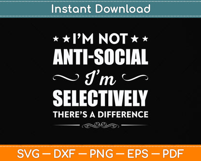 I’m Not Antisocial I’m Selectively Social Sarcastic Funny Svg Png Dxf Digital Cutting File