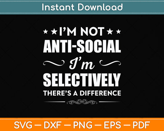I’m Not Antisocial I’m Selectively Social Sarcastic Funny Svg Png Dxf Digital Cutting File
