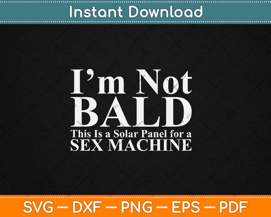 I'm Not Bald Sexy Bald Guy Svg Digital Cutting File
