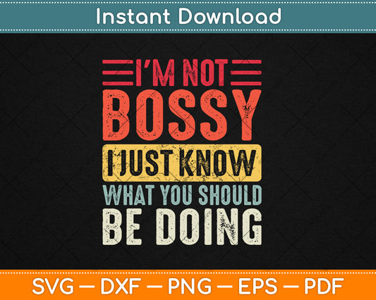 I'm Not Bossy I Just Know What You Should Be Doing Funny Retro Svg Digital Cutting File