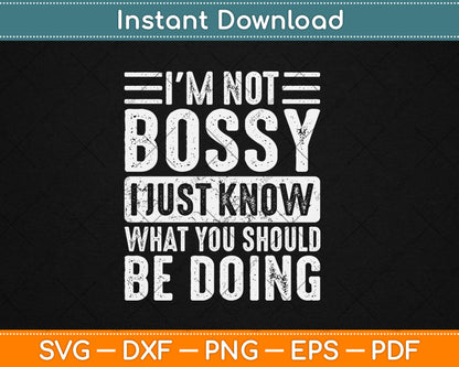 I'm Not Bossy I Just Know What You Should Be Doing Funny Svg Digital Cutting File