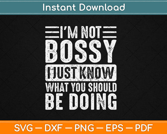 I'm Not Bossy I Just Know What You Should Be Doing Funny Svg Digital Cutting File