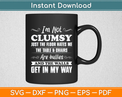 I'm Not Clumsy Just The Floor Hates Me Sarcastic Funny Svg Png Dxf Digital Cutting File