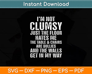 I'm Not Clumsy It's Floor Hates Me Tables Chairs Are Bullies Svg Digital Cutting File