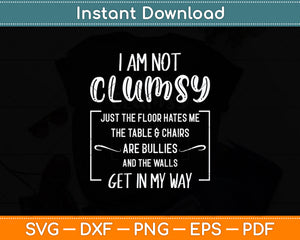 I'm Not Clumsy Funny Sayings Sarcastic Men Women Boys Girls Svg Digital Cutting File