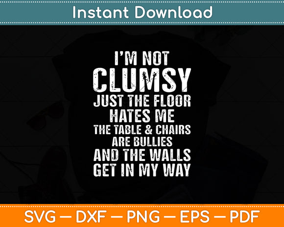 I'm Not Clumsy It's Floor Hates Me Tables Chairs Are Bullies Svg Digital Cutting File