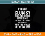 I'm Not Clumsy It's Floor Hates Me Tables Chairs Are Bullies Svg Digital Cutting File