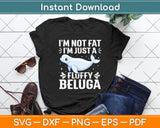 I’m Not Fat I'm Just A Fluffy Beluga Svg Digital Cutting File