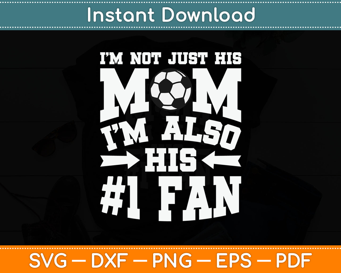 I'm Not Just His Mom Number 1 Fan Soccer SVG Digital Cutting File
