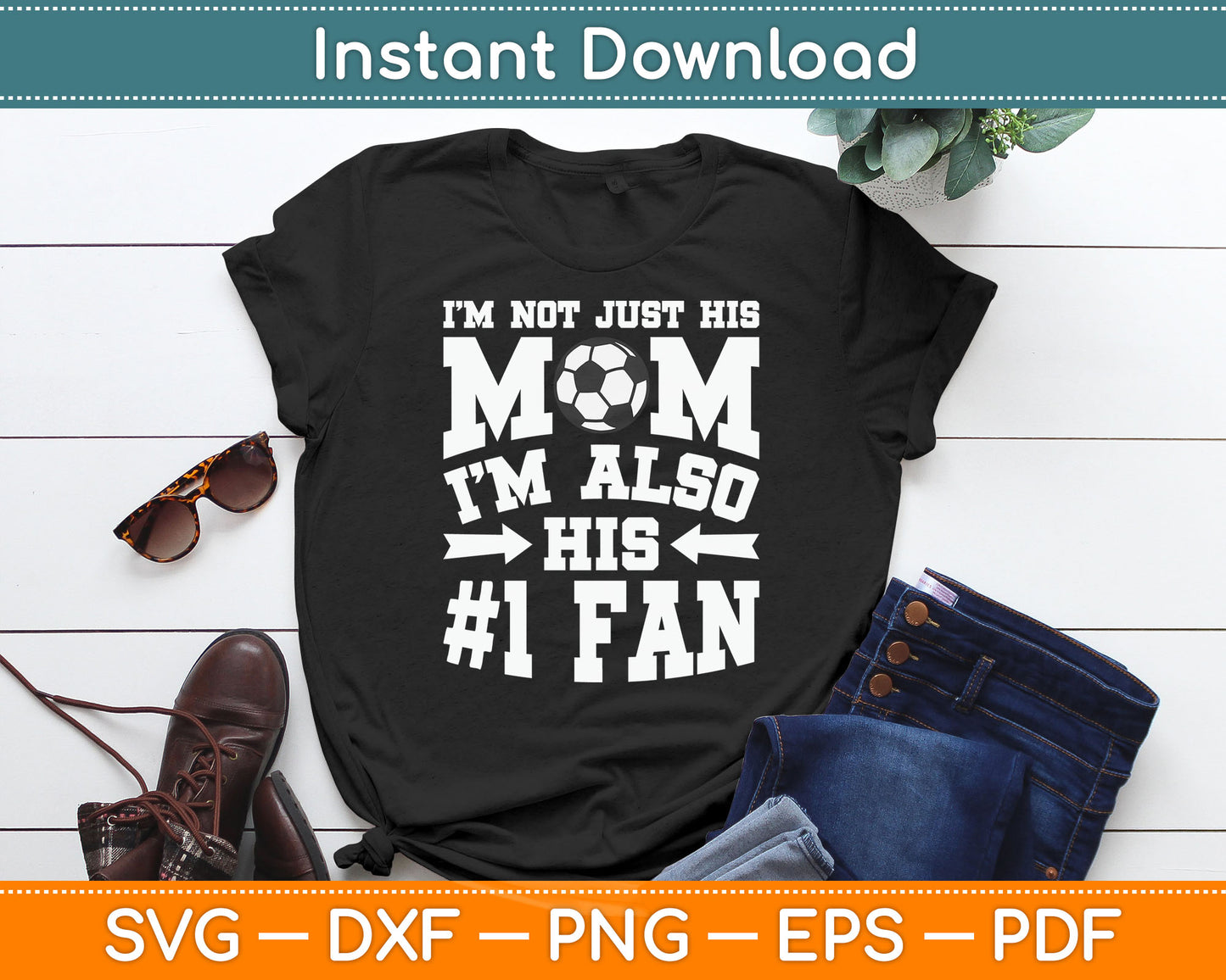 I'm Not Just His Mom Number 1 Fan Soccer SVG Digital Cutting File