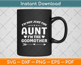 I’m Not Just The Aunt I’m The Godmother Svg Digital Cutting File