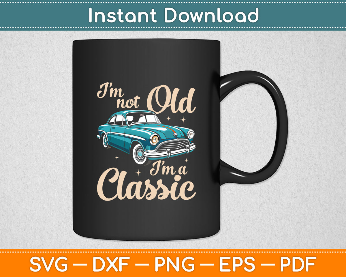 I'm Not Old I'm A Classic - Vintage Muscle Car Birthday Svg Digital Cutting File