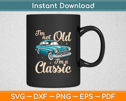 I'm Not Old I'm A Classic - Vintage Muscle Car Birthday Svg Digital Cutting File