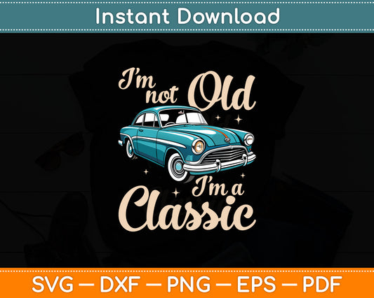 I'm Not Old I'm A Classic - Vintage Muscle Car Birthday Svg Digital Cutting File