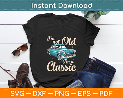 I'm Not Old I'm A Classic - Vintage Muscle Car Birthday Svg Digital Cutting File