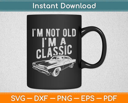 I'm Not Old I'm A Classic Car Lover Sarcastic Funny Svg Png Dxf Digital Cutting File