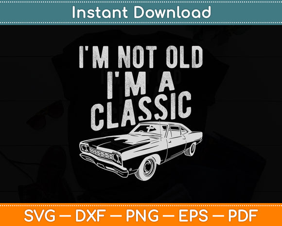 I'm Not Old I'm A Classic Car Lover Sarcastic Funny Svg Png Dxf Digital Cutting File